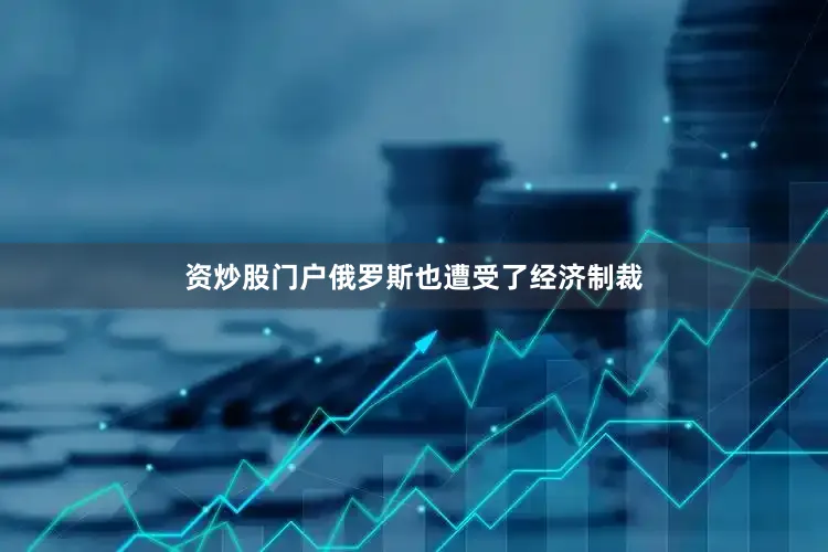 资炒股门户俄罗斯也遭受了经济制裁