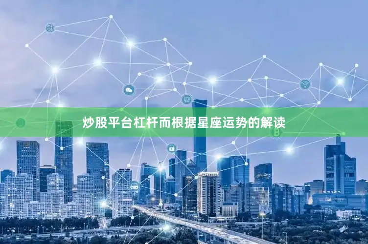 炒股平台杠杆而根据星座运势的解读